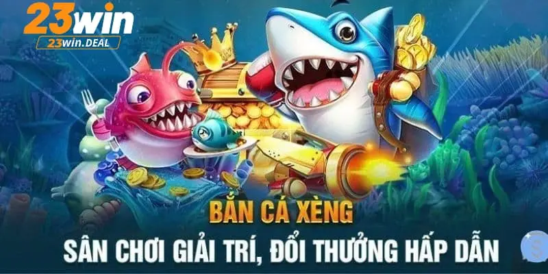 Bắn Cá Xèng - Săn Thưởng Khủng Dưới Đáy Đại Dương 23WIN