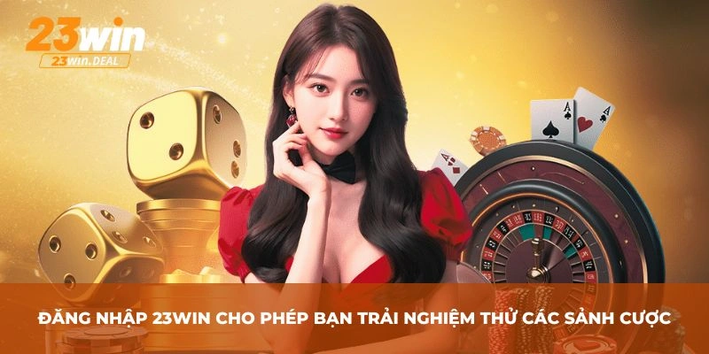 Đăng nhập 23Win cho phép bạn trải nghiệm thử các sảnh cược