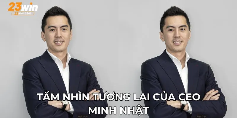 Tầm nhìn tương lai của CEO Minh Nhật