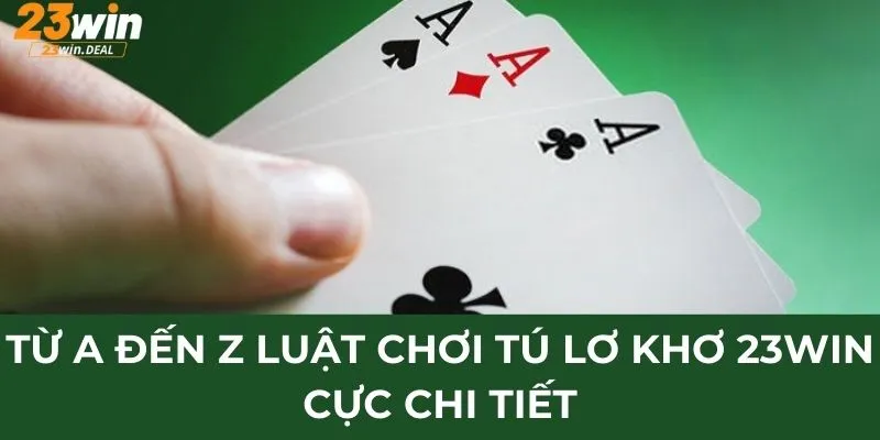 Từ A đến Z luật chơi tú lơ khơ 23Win cực chi tiết