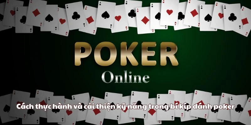 Cách thực hành và cải thiện kỹ năng trong bí kíp đánh poker